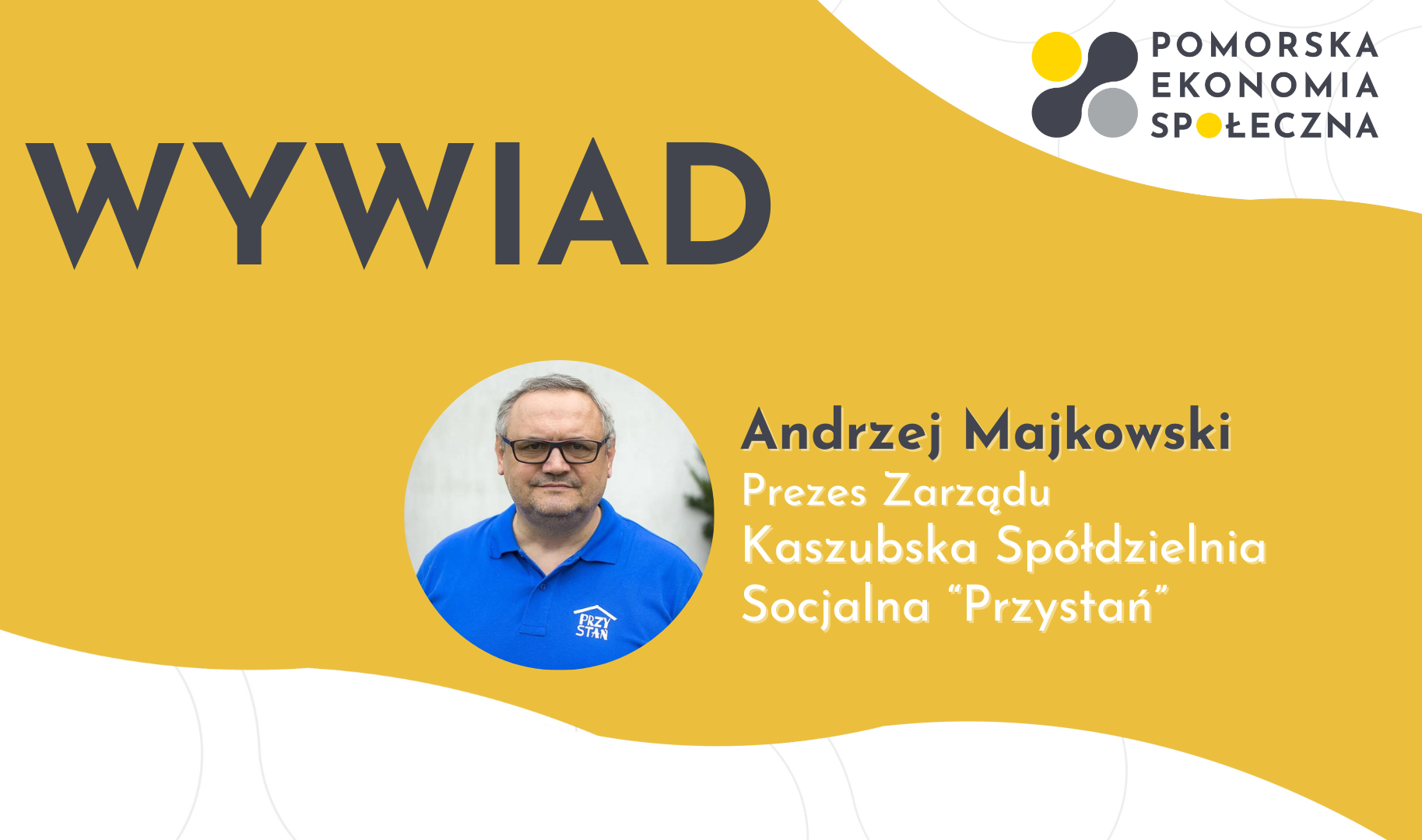 #PoznajPES: Wywiad z Andrzejem Majkowskim – Prezesem Kaszubskiej Spółdzielni Socjalnej „Przystań” z Pucka